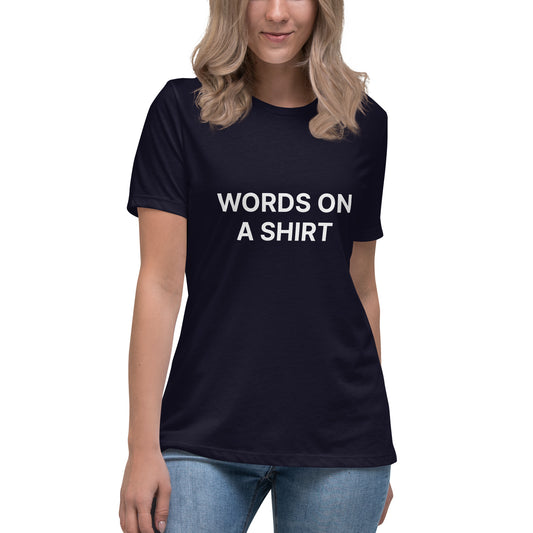 Words On A Shirt Women's Relaxed T-Shirt